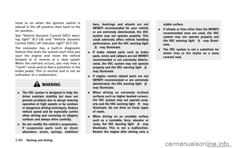 INFINITI FX 2013 Owners Manual 5-84Starting and driving
WARNING
.The VDC system is designed to help the
driver maintain stability but does not
prevent accidents due to abrupt steering
operation at high speeds or by careless
or dang INFINITI FX 2013 Owners Manual 5-84Starting and driving
WARNING
.The VDC system is designed to help the
driver maintain stability but does not
prevent accidents due to abrupt steering
operation at high speeds or by careless
or dang
