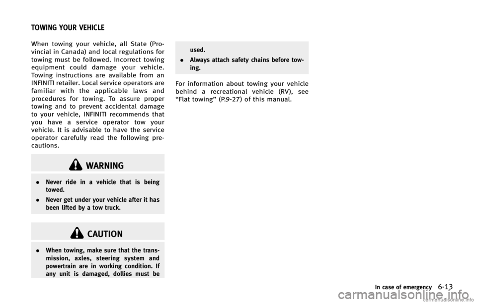 INFINITI FX 2013 User Guide GUID-1937801A-8C43-4A34-98FB-067C4D2FEE47
WARNING
.Never ride in a vehicle that is being
towed.
. Never get under your vehicle after it has
been lifted by a tow truck.
CAUTION
.When towing, make sure INFINITI FX 2013 User Guide GUID-1937801A-8C43-4A34-98FB-067C4D2FEE47
WARNING
.Never ride in a vehicle that is being
towed.
. Never get under your vehicle after it has
been lifted by a tow truck.
CAUTION
.When towing, make sure