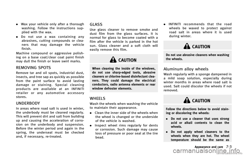 INFINITI FX 2013 Owners Manual CAUTION
When cleaning the inside of the windows,
do not use sharp-edged tools, abrasive
cleaners or chlorine-based disinfectant clea-
ners. They could damage the electrical
conductors, radio antenna e INFINITI FX 2013 Owners Manual CAUTION
When cleaning the inside of the windows,
do not use sharp-edged tools, abrasive
cleaners or chlorine-based disinfectant clea-
ners. They could damage the electrical
conductors, radio antenna e