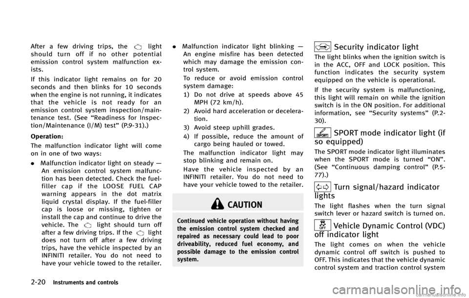 INFINITI FX 2013  Owners Manual 2-20Instruments and controls
light
should turn off if no other potential
emission control system malfunction ex-
ists.
If this indicator light remains on for 20
seconds and then blinks for 10 seconds
