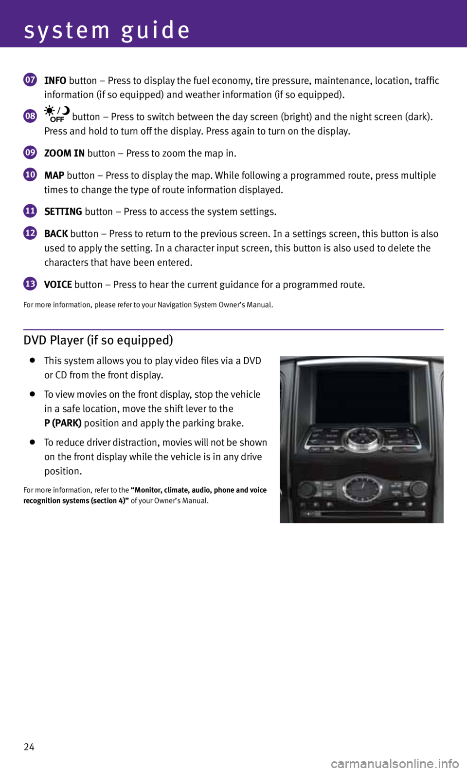 INFINITI FX 2013  Quick Reference Guide 24
system guide
07  INfO button – Press to display the fuel economy, tire pressure, maintenance, location, traffic 
 
    information (if so equipped) and weather information (if so equipped).  
08 