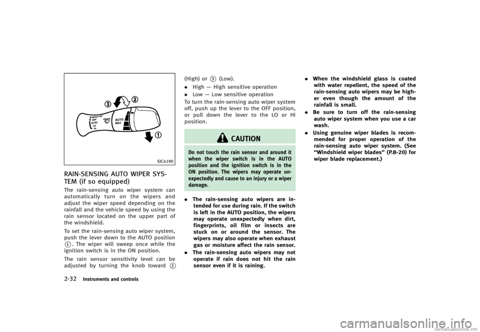 INFINITI G CONVERTIBLE 2013 Owners Manual 2-32Instruments and controls
SIC4190
RAIN-SENSING AUTO WIPER SYS-
TEM (if so equipped)
GUID-EB521BF0-F37C-4C72-84C3-DC52EDE8D8E0The rain-sensing auto wiper system can
automatically turn on the wipers INFINITI G CONVERTIBLE 2013 Owners Manual 2-32Instruments and controls
SIC4190
RAIN-SENSING AUTO WIPER SYS-
TEM (if so equipped)
GUID-EB521BF0-F37C-4C72-84C3-DC52EDE8D8E0The rain-sensing auto wiper system can
automatically turn on the wipers