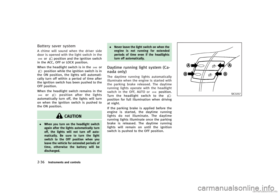 INFINITI G CONVERTIBLE 2013 Owners Manual 2-36Instruments and controls
Battery saver systemGUID-F8729D36-FA75-4013-8DEE-B286CA93AFCAA chime will sound when the driver side
door is opened with the light switch in the
orposition and the ignitio INFINITI G CONVERTIBLE 2013 Owners Manual 2-36Instruments and controls
Battery saver systemGUID-F8729D36-FA75-4013-8DEE-B286CA93AFCAA chime will sound when the driver side
door is opened with the light switch in the
orposition and the ignitio