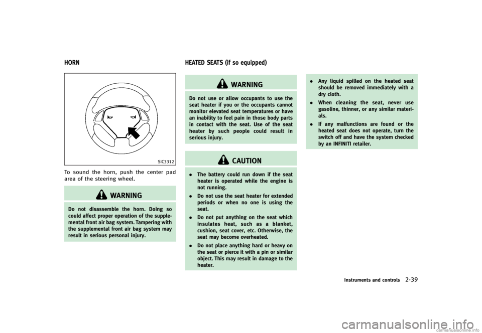 INFINITI G CONVERTIBLE 2013 Owners Manual GUID-E7A43C51-4F83-42C0-AD74-E095C4A99974
SIC3312
To sound the horn, push the center pad
area of the steering wheel.
WARNING
Do not disassemble the horn. Doing so
could affect proper operation of the INFINITI G CONVERTIBLE 2013 Owners Manual GUID-E7A43C51-4F83-42C0-AD74-E095C4A99974
SIC3312
To sound the horn, push the center pad
area of the steering wheel.
WARNING
Do not disassemble the horn. Doing so
could affect proper operation of the