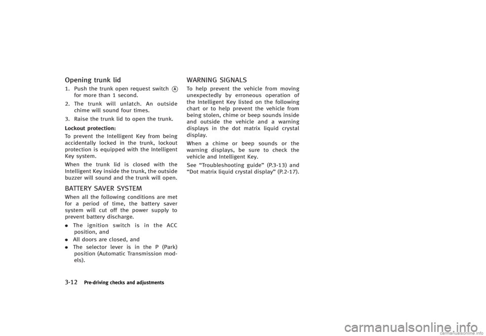 INFINITI G CONVERTIBLE 2013 Owners Manual 3-12Pre-driving checks and adjustments
Opening trunk lidGUID-0D74D931-06F3-42C4-823A-7CB357CF21C31. Push the trunk open request switch*Afor more than 1 second.
2. The trunk will unlatch. An outside
ch INFINITI G CONVERTIBLE 2013 Owners Manual 3-12Pre-driving checks and adjustments
Opening trunk lidGUID-0D74D931-06F3-42C4-823A-7CB357CF21C31. Push the trunk open request switch*Afor more than 1 second.
2. The trunk will unlatch. An outside
ch