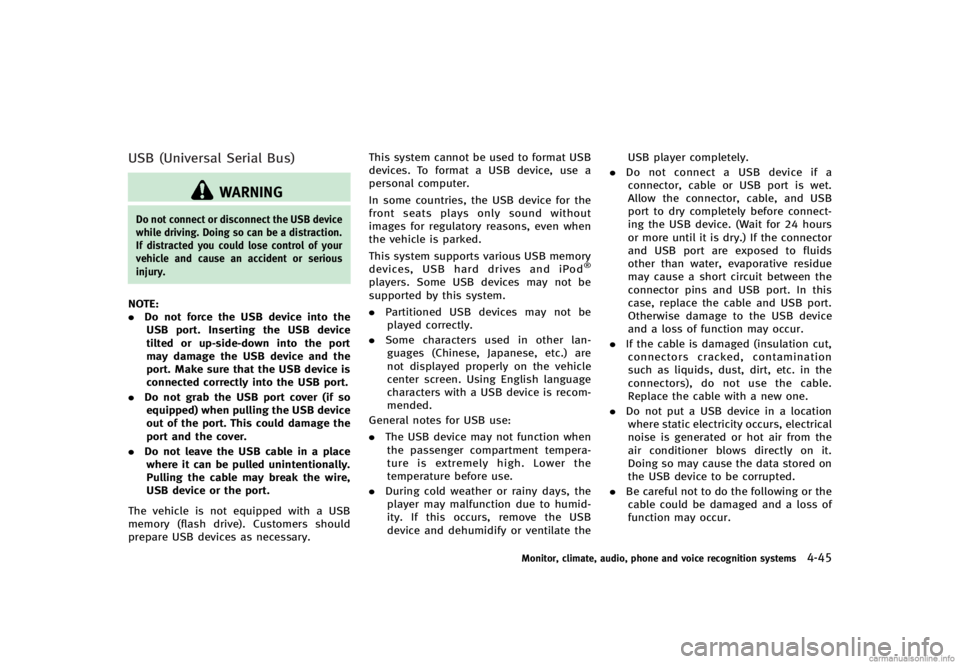 INFINITI G CONVERTIBLE 2013 Owners Manual USB (Universal Serial Bus)GUID-FD5C9B59-3FBD-4041-BB0D-1A12CAFB978D
WARNING
Do not connect or disconnect the USB device
while driving. Doing so can be a distraction.
If distracted you could lose contr INFINITI G CONVERTIBLE 2013 Owners Manual USB (Universal Serial Bus)GUID-FD5C9B59-3FBD-4041-BB0D-1A12CAFB978D
WARNING
Do not connect or disconnect the USB device
while driving. Doing so can be a distraction.
If distracted you could lose contr