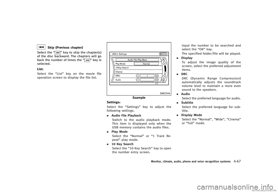 INFINITI G CONVERTIBLE 2013 User Guide Skip (Previous chapter)
Select the “
”key to skip the chapter(s)
of the disc backward. The chapters will go
back the number of times the “
”key is
selected.
List:
GUID-D73A39BF-43C8-459F-9C24- INFINITI G CONVERTIBLE 2013 User Guide Skip (Previous chapter)
Select the “
”key to skip the chapter(s)
of the disc backward. The chapters will go
back the number of times the “
”key is
selected.
List:
GUID-D73A39BF-43C8-459F-9C24-