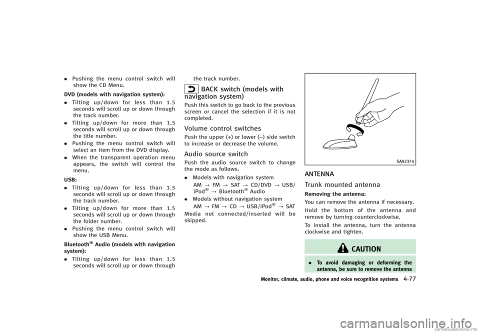 INFINITI G CONVERTIBLE 2013 User Guide .Pushing the menu control switch will
show the CD Menu.
DVD (models with navigation system):
GUID-D73A39BF-43C8-459F-9C24-47B7F579C407. Tilting up/down for less than 1.5
seconds will scroll up or down INFINITI G CONVERTIBLE 2013 User Guide .Pushing the menu control switch will
show the CD Menu.
DVD (models with navigation system):
GUID-D73A39BF-43C8-459F-9C24-47B7F579C407. Tilting up/down for less than 1.5
seconds will scroll up or down
