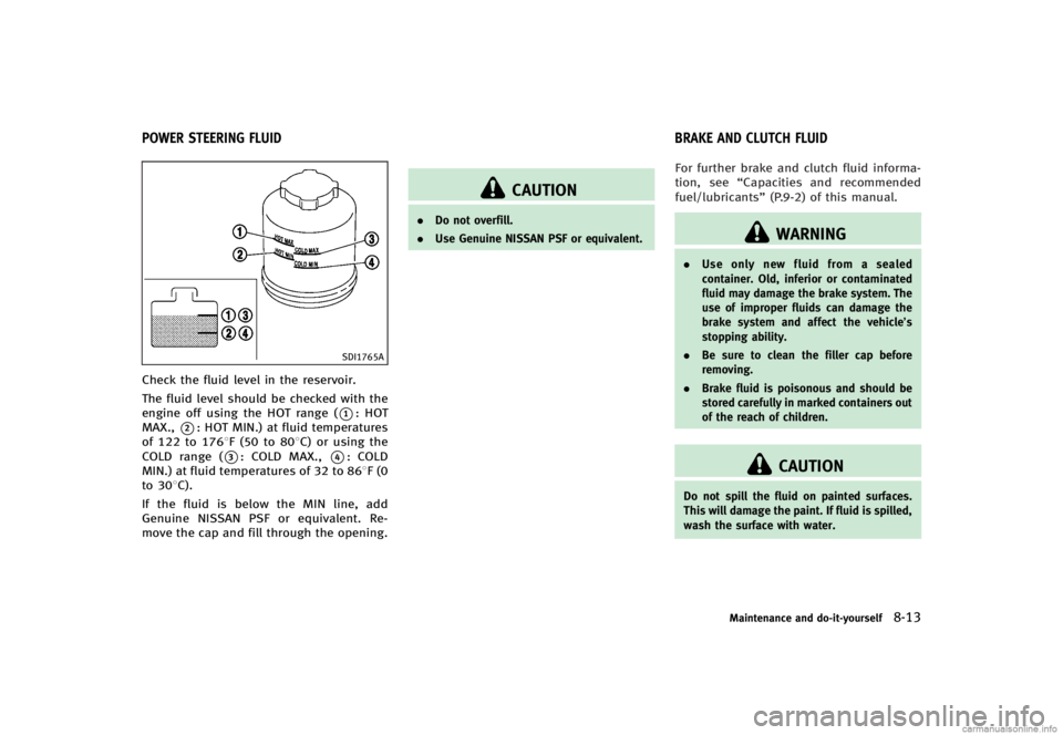 INFINITI G CONVERTIBLE 2013 Owners Manual GUID-E6349F5A-30CB-464F-9C20-522FC0ACF05D
SDI1765A
Check the fluid level in the reservoir.
The fluid level should be checked with the
engine off using the HOT range (
*1: HOT
MAX.,
*2: HOT MIN.) at fl INFINITI G CONVERTIBLE 2013 Owners Manual GUID-E6349F5A-30CB-464F-9C20-522FC0ACF05D
SDI1765A
Check the fluid level in the reservoir.
The fluid level should be checked with the
engine off using the HOT range (
*1: HOT
MAX.,
*2: HOT MIN.) at fl