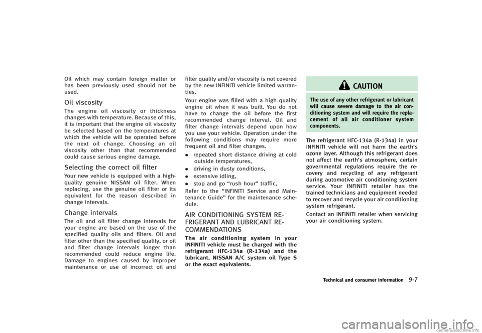INFINITI G CONVERTIBLE 2013  Owners Manual Oil which may contain foreign matter or
has been previously used should not be
used.
Oil viscosityGUID-8F8E9479-970D-4961-A158-B90660C9C234The engine oil viscosity or thickness
changes with temperatur