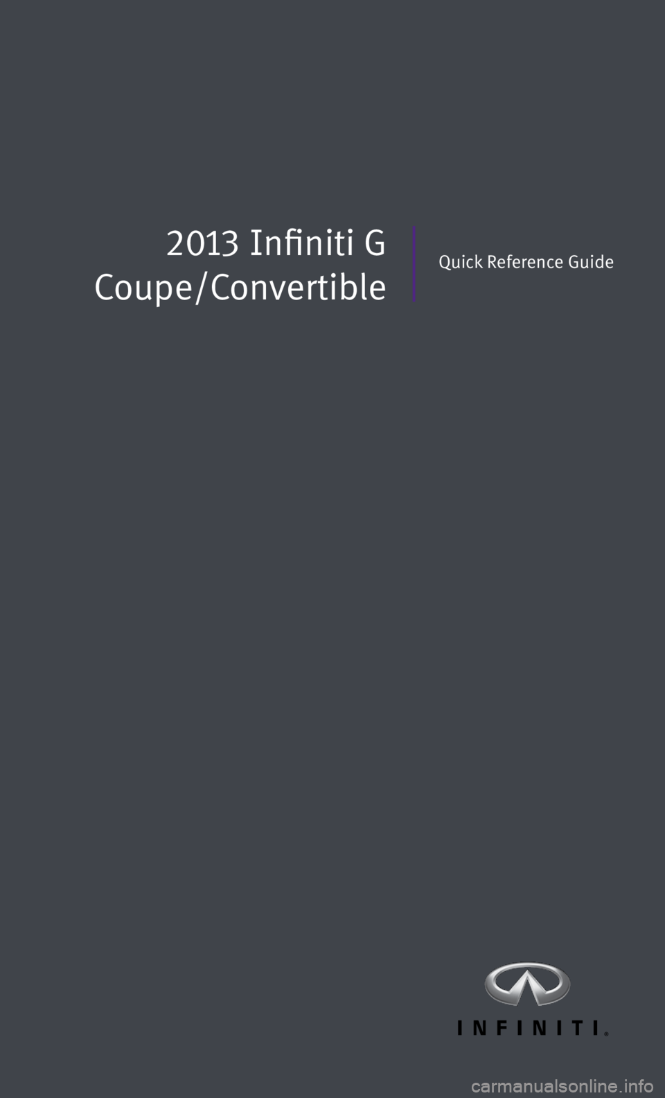 INFINITI G CONVERTIBLE 2013  Quick Reference Guide Quick Reference Guide2013 Infiniti G 
Coupe/Convertible 