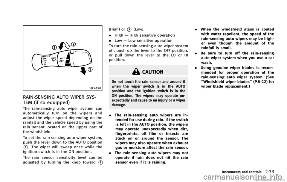 INFINITI G COUPE 2013 Owners Manual SIC4190
RAIN-SENSING AUTO WIPER SYS-
TEM (if so equipped)
GUID-48081641-8F6B-4F78-BAA1-DC74FECCE041
CAUTION
Do not touch the rain sensor and around it
when the wiper switch is in the AUTO
position and INFINITI G COUPE 2013 Owners Manual SIC4190
RAIN-SENSING AUTO WIPER SYS-
TEM (if so equipped)
GUID-48081641-8F6B-4F78-BAA1-DC74FECCE041
CAUTION
Do not touch the rain sensor and around it
when the wiper switch is in the AUTO
position and