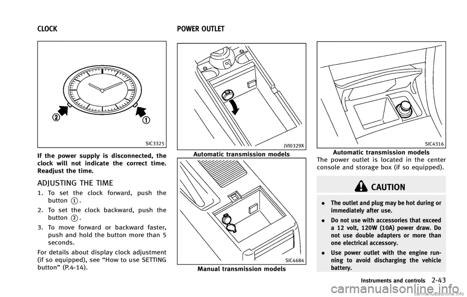 INFINITI G COUPE 2013 User Guide GUID-DC9CAC82-B97F-47EC-AD18-AF6DB1F26506
SIC3325
If the power supply is disconnected, the
clock will not indicate the correct time.
Readjust the time.
ADJUSTING THE TIMEGUID-9687E000-FB4A-4A09-9D4E-B INFINITI G COUPE 2013 User Guide GUID-DC9CAC82-B97F-47EC-AD18-AF6DB1F26506
SIC3325
If the power supply is disconnected, the
clock will not indicate the correct time.
Readjust the time.
ADJUSTING THE TIMEGUID-9687E000-FB4A-4A09-9D4E-B