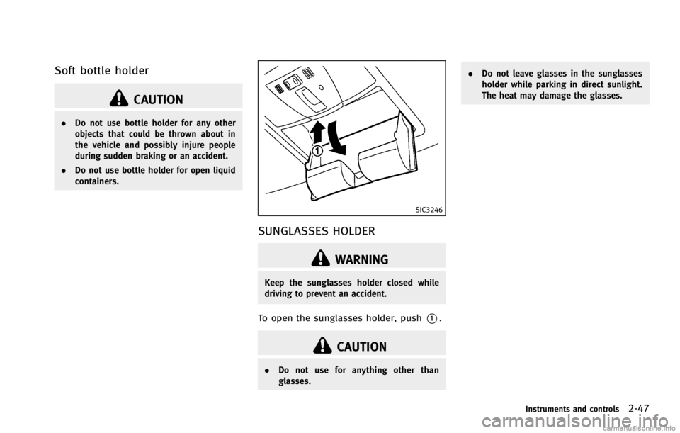 INFINITI G COUPE 2013  Owners Manual CAUTION
.Do not use bottle holder for any other
objects that could be thrown about in
the vehicle and possibly injure people
during sudden braking or an accident.
. Do not use bottle holder for open l
