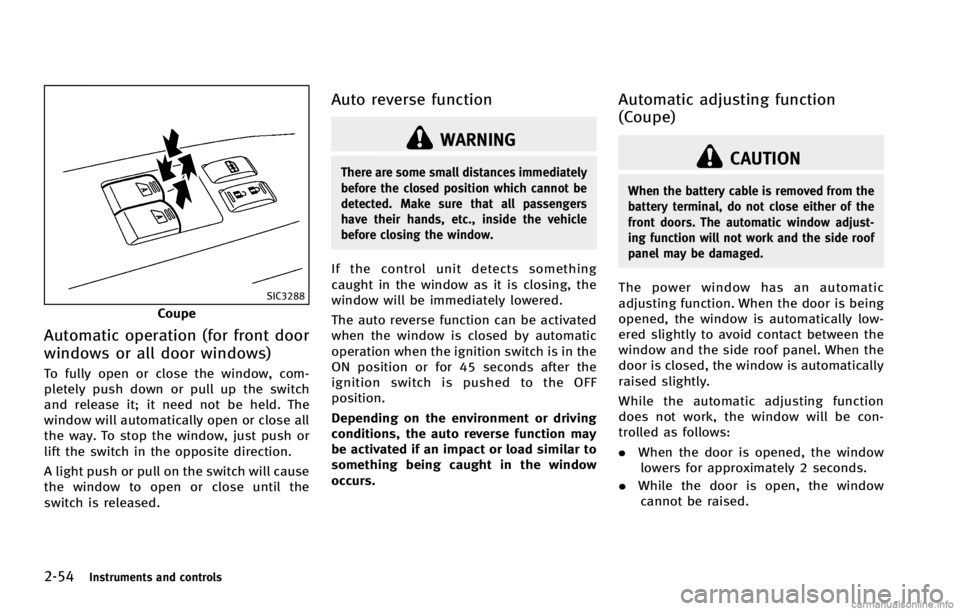 INFINITI G COUPE 2013 Owners Manual 2-54Instruments and controls
SIC3288
Coupe
Automatic operation (for front door
windows or all door windows)
GUID-9BF62CC8-4855-4483-8A55-EA5AB10E4305
WARNING
There are some small distances immediately INFINITI G COUPE 2013 Owners Manual 2-54Instruments and controls
SIC3288
Coupe
Automatic operation (for front door
windows or all door windows)
GUID-9BF62CC8-4855-4483-8A55-EA5AB10E4305
WARNING
There are some small distances immediately