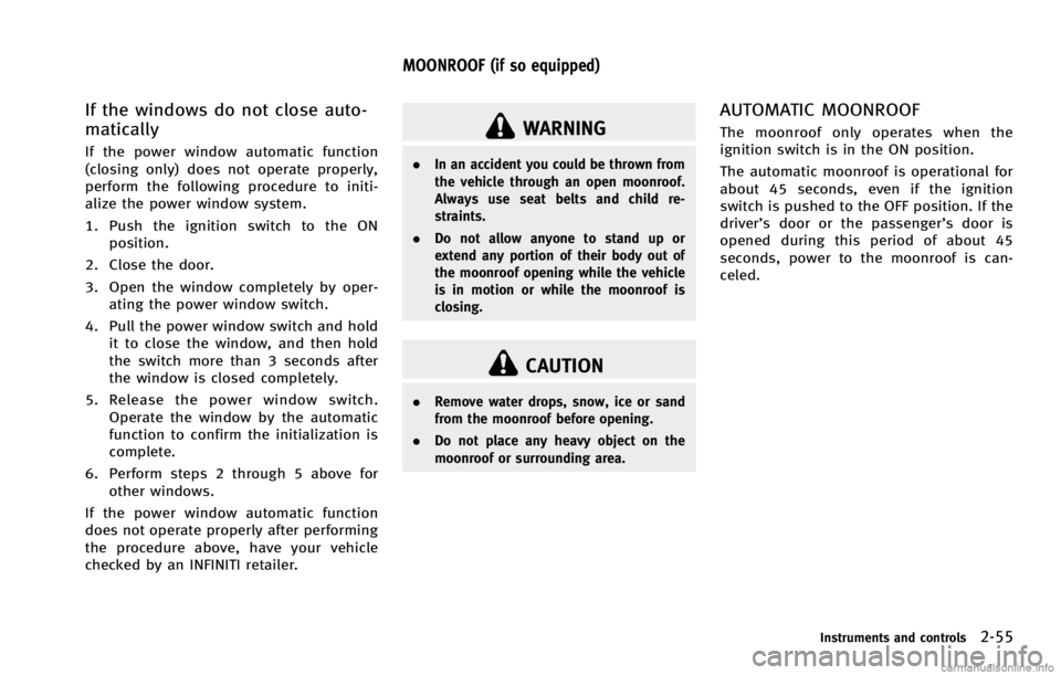 INFINITI G COUPE 2013  Owners Manual WARNING
.In an accident you could be thrown from
the vehicle through an open moonroof.
Always use seat belts and child re-
straints.
. Do not allow anyone to stand up or
extend any portion of their bo