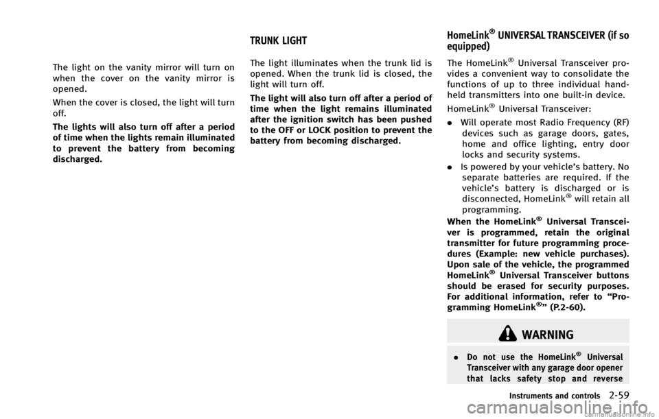 INFINITI G COUPE 2013  Owners Manual WARNING
.Do not use the HomeLink®Universal
Transceiver with any garage door opener
that lacks safety stop and reverse
Instruments and controls2-59
TRUNK LIGHT HomeLink®UNIVERSAL TRANSCEIVER (if so
e