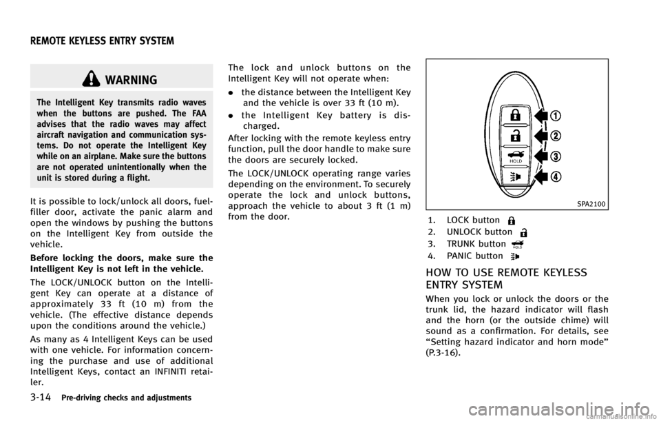 INFINITI G COUPE 2013 Owners Manual 3-14Pre-driving checks and adjustments
GUID-CD166E42-9584-4DAB-A5B7-A738C3B4BCBB
WARNING
The Intelligent Key transmits radio waves
when the buttons are pushed. The FAA
advises that the radio waves may INFINITI G COUPE 2013 Owners Manual 3-14Pre-driving checks and adjustments
GUID-CD166E42-9584-4DAB-A5B7-A738C3B4BCBB
WARNING
The Intelligent Key transmits radio waves
when the buttons are pushed. The FAA
advises that the radio waves may