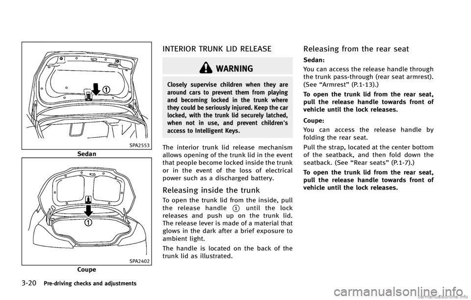 INFINITI G COUPE 2013  Owners Manual 3-20Pre-driving checks and adjustments
SPA2553
Sedan
SPA2402
Coupe
INTERIOR TRUNK LID RELEASEGUID-4587ADD7-0824-4CA3-90BC-0B9E1446FA5C
WARNING
Closely supervise children when they are
around cars to p