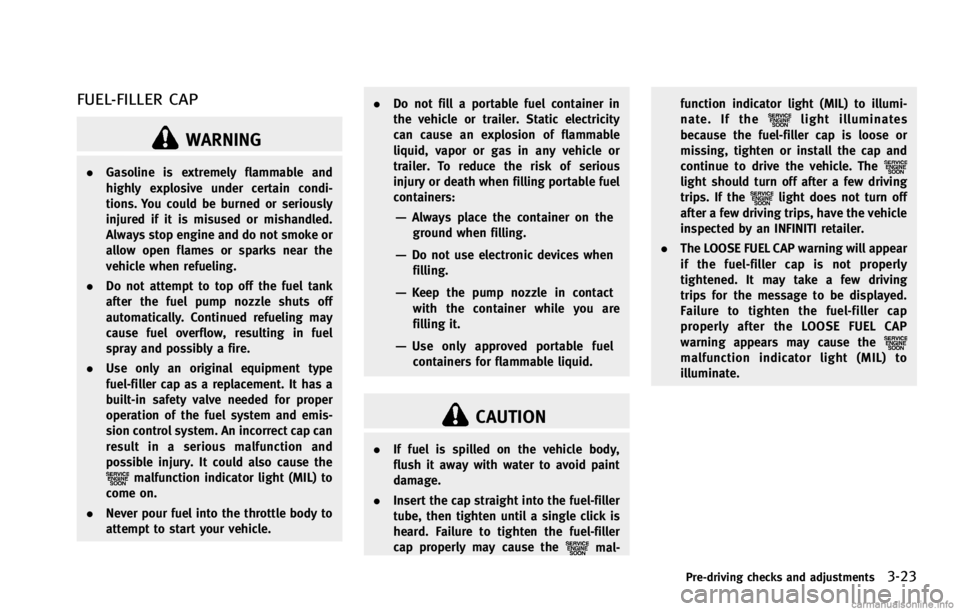 INFINITI G COUPE 2013 Owners Manual WARNING
.Gasoline is extremely flammable and
highly explosive under certain condi-
tions. You could be burned or seriously
injured if it is misused or mishandled.
Always stop engine and do not smoke o INFINITI G COUPE 2013 Owners Manual WARNING
.Gasoline is extremely flammable and
highly explosive under certain condi-
tions. You could be burned or seriously
injured if it is misused or mishandled.
Always stop engine and do not smoke o