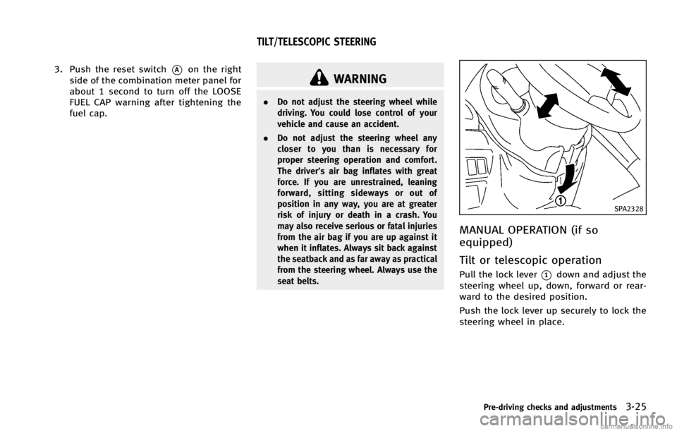 INFINITI G COUPE 2013  Owners Manual WARNING
.Do not adjust the steering wheel while
driving. You could lose control of your
vehicle and cause an accident.
. Do not adjust the steering wheel any
closer to you than is necessary for
proper