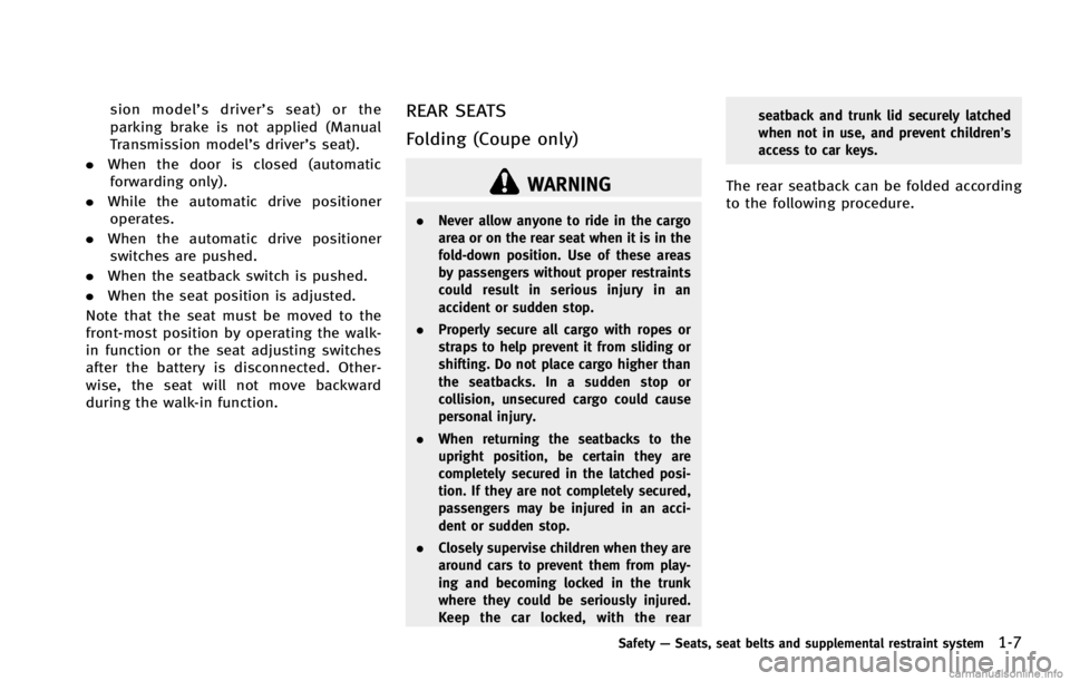 INFINITI G COUPE 2013  Owners Manual WARNING
.Never allow anyone to ride in the cargo
area or on the rear seat when it is in the
fold-down position. Use of these areas
by passengers without proper restraints
could result in serious injur