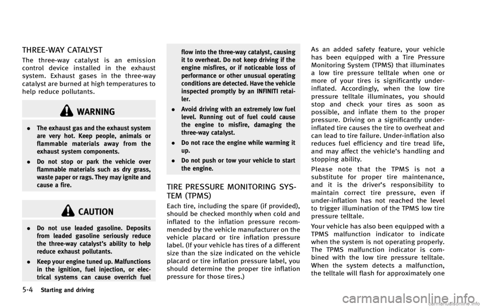 INFINITI G COUPE 2013 Owners Manual 5-4Starting and driving
WARNING
.The exhaust gas and the exhaust system
are very hot. Keep people, animals or
flammable materials away from the
exhaust system components.
. Do not stop or park the veh INFINITI G COUPE 2013 Owners Manual 5-4Starting and driving
WARNING
.The exhaust gas and the exhaust system
are very hot. Keep people, animals or
flammable materials away from the
exhaust system components.
. Do not stop or park the veh