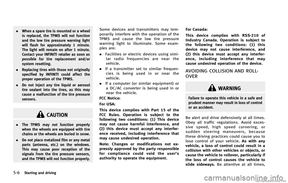 INFINITI G COUPE 2013 Owners Manual 5-6Starting and driving
CAUTION
.The TPMS may not function properly
when the wheels are equipped with tire
chains or the wheels are buried in snow.
. Do not place metalized film or any metal
parts (an INFINITI G COUPE 2013 Owners Manual 5-6Starting and driving
CAUTION
.The TPMS may not function properly
when the wheels are equipped with tire
chains or the wheels are buried in snow.
. Do not place metalized film or any metal
parts (an