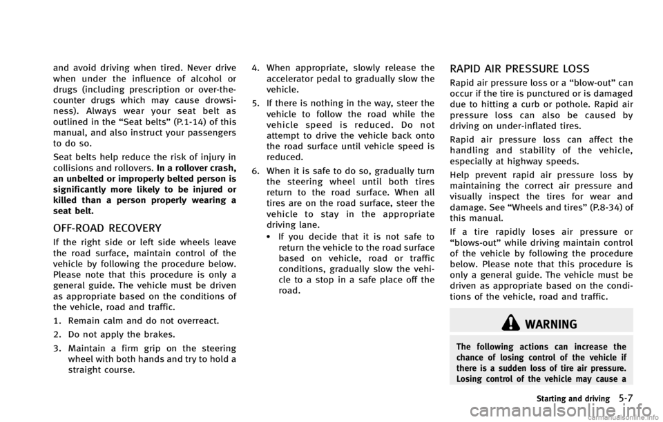 INFINITI G COUPE 2013  Owners Manual WARNING
The following actions can increase the
chance of losing control of the vehicle if
there is a sudden loss of tire air pressure.
Losing control of the vehicle may cause a
Starting and driving5-7
