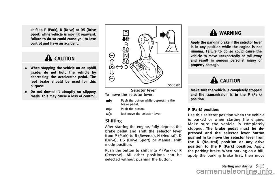 INFINITI G COUPE 2013 Owners Guide CAUTION
.When stopping the vehicle on an uphill
grade, do not hold the vehicle by
depressing the accelerator pedal. The
foot brake should be used for this
purpose.
. Do not downshift abruptly on slipp INFINITI G COUPE 2013 Owners Guide CAUTION
.When stopping the vehicle on an uphill
grade, do not hold the vehicle by
depressing the accelerator pedal. The
foot brake should be used for this
purpose.
. Do not downshift abruptly on slipp