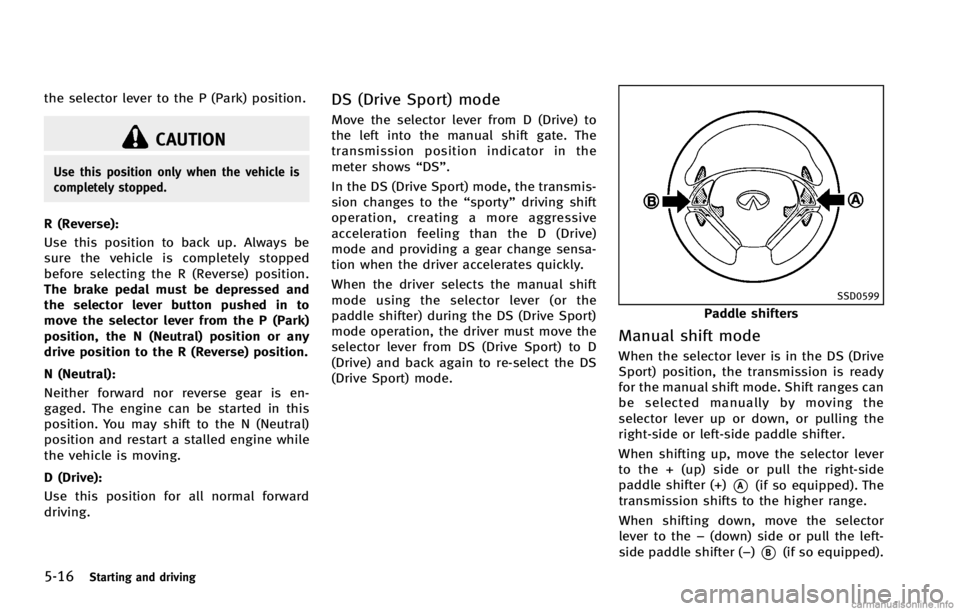 INFINITI G COUPE 2013  Owners Manual 5-16Starting and driving
CAUTION
Use this position only when the vehicle is
completely stopped.
R (Reverse):GUID-D73A39BF-43C8-459F-9C24-47B7F579C407
SSD0599
Paddle shifters
Manual shift modeGUID-875A