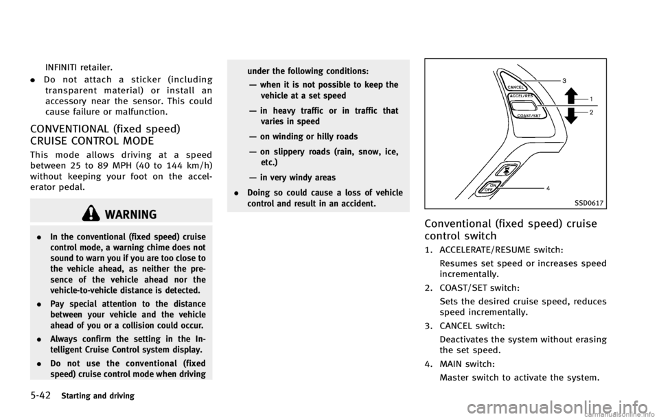 INFINITI G COUPE 2013 Workshop Manual 5-42Starting and driving
WARNING
.In the conventional (fixed speed) cruise
control mode, a warning chime does not
sound to warn you if you are too close to
the vehicle ahead, as neither the pre-
sence