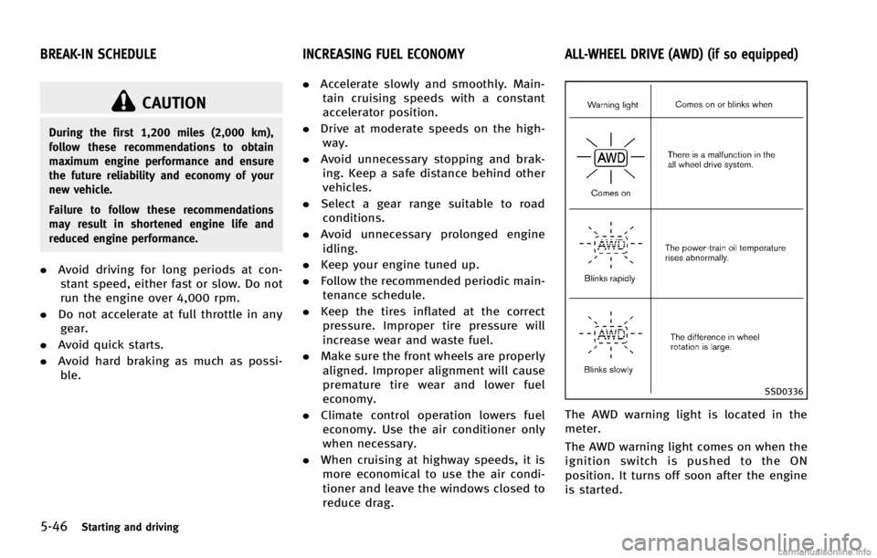 INFINITI G COUPE 2013 Service Manual 5-46Starting and driving
GUID-742506CE-AA4A-4501-A4C7-5A0E00772DE6
CAUTION
During the first 1,200 miles (2,000 km),
follow these recommendations to obtain
maximum engine performance and ensure
the fut INFINITI G COUPE 2013 Service Manual 5-46Starting and driving
GUID-742506CE-AA4A-4501-A4C7-5A0E00772DE6
CAUTION
During the first 1,200 miles (2,000 km),
follow these recommendations to obtain
maximum engine performance and ensure
the fut