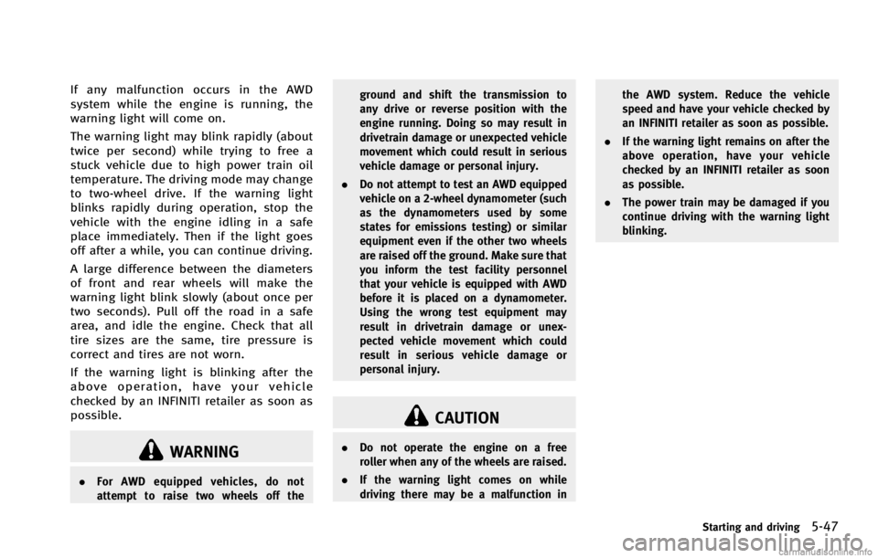 INFINITI G COUPE 2013 Owners Manual WARNING
.For AWD equipped vehicles, do not
attempt to raise two wheels off the ground and shift the transmission to
any drive or reverse position with the
engine running. Doing so may result in
drivet INFINITI G COUPE 2013 Owners Manual WARNING
.For AWD equipped vehicles, do not
attempt to raise two wheels off the ground and shift the transmission to
any drive or reverse position with the
engine running. Doing so may result in
drivet