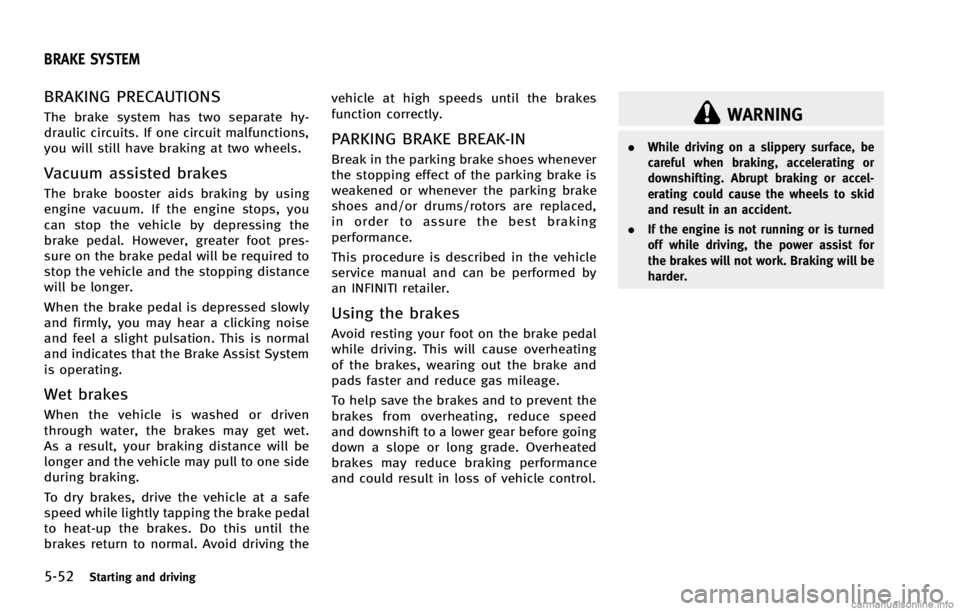 INFINITI G COUPE 2013 Service Manual 5-52Starting and driving
GUID-D12A8E6E-B2CE-4633-80C5-8B66D102DAA5
WARNING
.While driving on a slippery surface, be
careful when braking, accelerating or
downshifting. Abrupt braking or accel-
erating INFINITI G COUPE 2013 Service Manual 5-52Starting and driving
GUID-D12A8E6E-B2CE-4633-80C5-8B66D102DAA5
WARNING
.While driving on a slippery surface, be
careful when braking, accelerating or
downshifting. Abrupt braking or accel-
erating