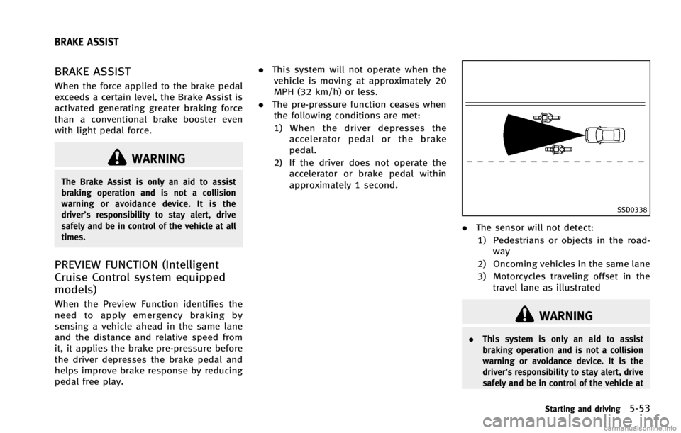 INFINITI G COUPE 2013 User Guide GUID-8E268035-E356-4B89-AC5F-810CD9DB8C79
WARNING
The Brake Assist is only an aid to assist
braking operation and is not a collision
warning or avoidance device. It is the
driver’s responsibility to INFINITI G COUPE 2013 User Guide GUID-8E268035-E356-4B89-AC5F-810CD9DB8C79
WARNING
The Brake Assist is only an aid to assist
braking operation and is not a collision
warning or avoidance device. It is the
driver’s responsibility to