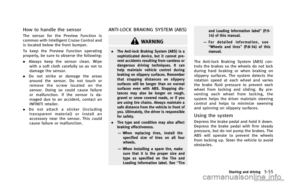 INFINITI G COUPE 2013 Owners Manual WARNING
.The Anti-lock Braking System (ABS) is a
sophisticated device, but it cannot pre-
vent accidents resulting from careless or
dangerous driving techniques. It can
help maintain vehicle control d INFINITI G COUPE 2013 Owners Manual WARNING
.The Anti-lock Braking System (ABS) is a
sophisticated device, but it cannot pre-
vent accidents resulting from careless or
dangerous driving techniques. It can
help maintain vehicle control d