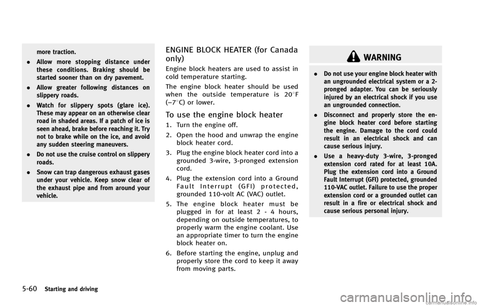 INFINITI G COUPE 2013 Service Manual 5-60Starting and driving
WARNING
.Do not use your engine block heater with
an ungrounded electrical system or a 2-
pronged adapter. You can be seriously
injured by an electrical shock if you use
an un INFINITI G COUPE 2013 Service Manual 5-60Starting and driving
WARNING
.Do not use your engine block heater with
an ungrounded electrical system or a 2-
pronged adapter. You can be seriously
injured by an electrical shock if you use
an un