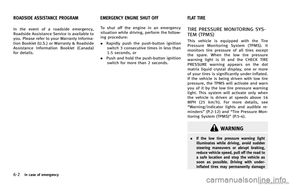INFINITI G COUPE 2013 Service Manual 6-2In case of emergency
GUID-B26201B1-5E14-45EB-9707-DC8F1E4219FD
WARNING
.If the low tire pressure warning light
illuminates while driving, avoid sudden
steering maneuvers or abrupt braking,
reduce v INFINITI G COUPE 2013 Service Manual 6-2In case of emergency
GUID-B26201B1-5E14-45EB-9707-DC8F1E4219FD
WARNING
.If the low tire pressure warning light
illuminates while driving, avoid sudden
steering maneuvers or abrupt braking,
reduce v