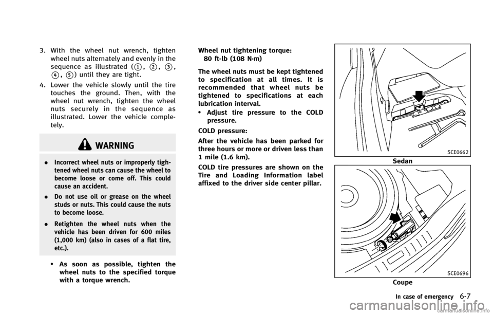 INFINITI G COUPE 2013  Owners Manual WARNING
.Incorrect wheel nuts or improperly tigh-
tened wheel nuts can cause the wheel to
become loose or come off. This could
cause an accident.
. Do not use oil or grease on the wheel
studs or nuts.