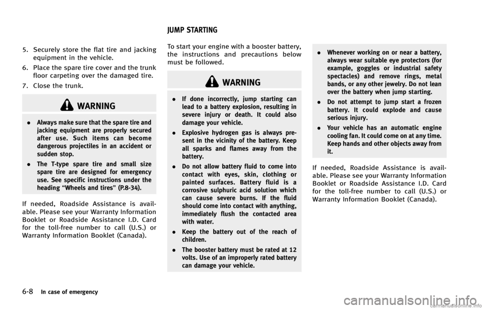 INFINITI G COUPE 2013 Owners Manual 6-8In case of emergency
WARNING
.Always make sure that the spare tire and
jacking equipment are properly secured
after use. Such items can become
dangerous projectiles in an accident or
sudden stop.
. INFINITI G COUPE 2013 Owners Manual 6-8In case of emergency
WARNING
.Always make sure that the spare tire and
jacking equipment are properly secured
after use. Such items can become
dangerous projectiles in an accident or
sudden stop.
.