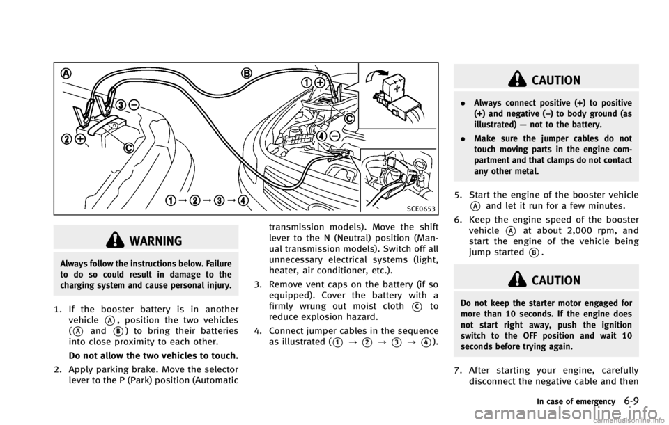 INFINITI G COUPE 2013 Workshop Manual SCE0653
WARNING
Always follow the instructions below. Failure
to do so could result in damage to the
charging system and cause personal injury.
1. If the booster battery is in anothervehicle
*A, posit INFINITI G COUPE 2013 Workshop Manual SCE0653
WARNING
Always follow the instructions below. Failure
to do so could result in damage to the
charging system and cause personal injury.
1. If the booster battery is in anothervehicle
*A, posit