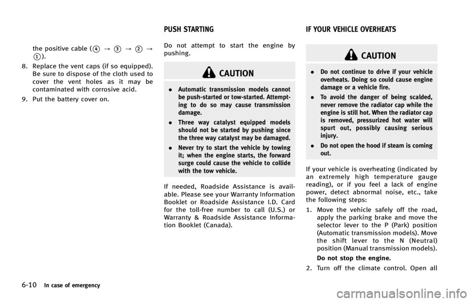 INFINITI G COUPE 2013 Workshop Manual 6-10In case of emergency
CAUTION
.Automatic transmission models cannot
be push-started or tow-started. Attempt-
ing to do so may cause transmission
damage.
. Three way catalyst equipped models
should INFINITI G COUPE 2013 Workshop Manual 6-10In case of emergency
CAUTION
.Automatic transmission models cannot
be push-started or tow-started. Attempt-
ing to do so may cause transmission
damage.
. Three way catalyst equipped models
should