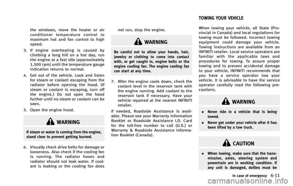INFINITI G COUPE 2013 User Guide WARNING
If steam or water is coming from the engine,
stand clear to prevent getting burned.
6. Visually check drive belts for damage orlooseness. Also check if the cooling fan
is running. The radiator INFINITI G COUPE 2013 User Guide WARNING
If steam or water is coming from the engine,
stand clear to prevent getting burned.
6. Visually check drive belts for damage orlooseness. Also check if the cooling fan
is running. The radiator