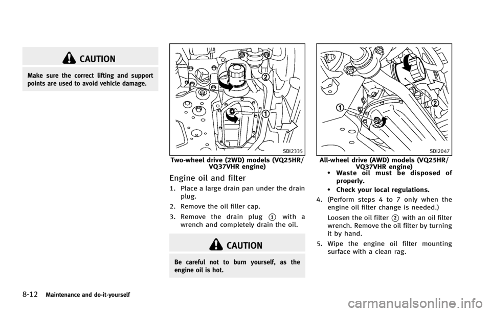 INFINITI G COUPE 2013 User Guide 8-12Maintenance and do-it-yourself
CAUTION
Make sure the correct lifting and support
points are used to avoid vehicle damage.
SDI2335
Two-wheel drive (2WD) models (VQ25HR/VQ37VHR engine)
Engine oil an INFINITI G COUPE 2013 User Guide 8-12Maintenance and do-it-yourself
CAUTION
Make sure the correct lifting and support
points are used to avoid vehicle damage.
SDI2335
Two-wheel drive (2WD) models (VQ25HR/VQ37VHR engine)
Engine oil an
