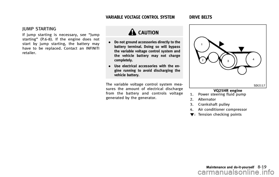 INFINITI G COUPE 2013 User Guide CAUTION
.Do not ground accessories directly to the
battery terminal. Doing so will bypass
the variable voltage control system and
the vehicle battery may not charge
completely.
. Use electrical access INFINITI G COUPE 2013 User Guide CAUTION
.Do not ground accessories directly to the
battery terminal. Doing so will bypass
the variable voltage control system and
the vehicle battery may not charge
completely.
. Use electrical access
