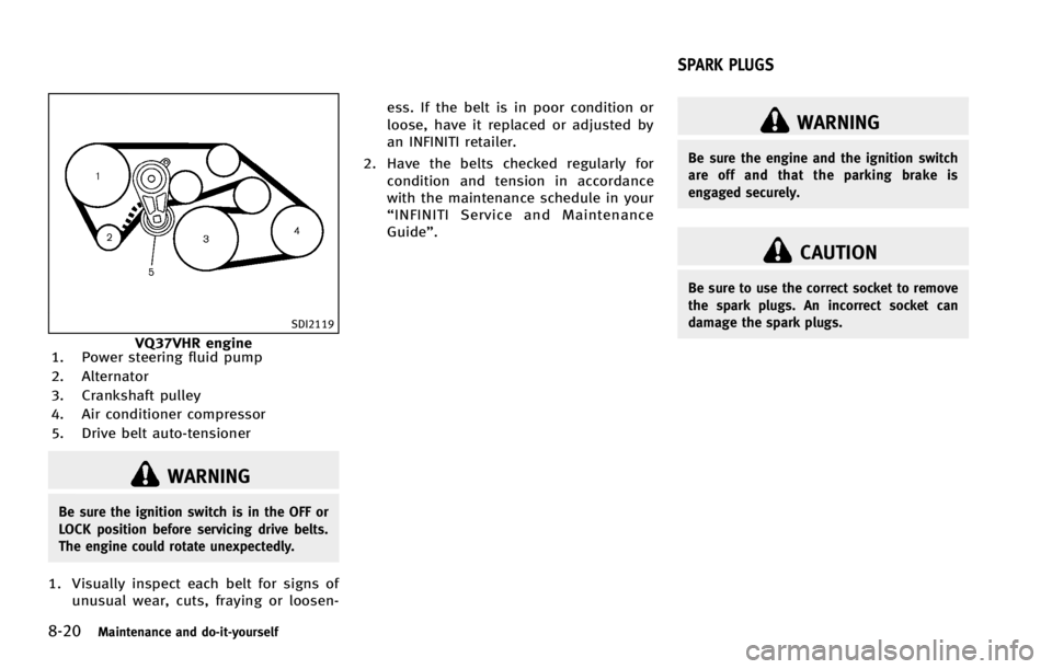 INFINITI G COUPE 2013 Owners Manual 8-20Maintenance and do-it-yourself
SDI2119
VQ37VHR engine
1. Power steering fluid pump
2. Alternator
3. Crankshaft pulley
4. Air conditioner compressor
5. Drive belt auto-tensioner
WARNING
Be sure the INFINITI G COUPE 2013 Owners Manual 8-20Maintenance and do-it-yourself
SDI2119
VQ37VHR engine
1. Power steering fluid pump
2. Alternator
3. Crankshaft pulley
4. Air conditioner compressor
5. Drive belt auto-tensioner
WARNING
Be sure the