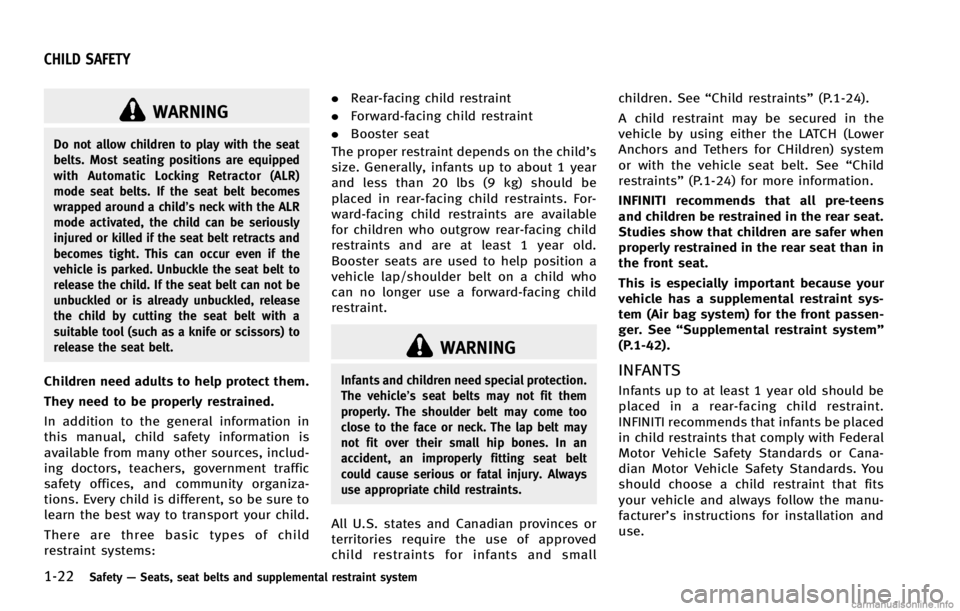 INFINITI G COUPE 2013 Service Manual 1-22Safety—Seats, seat belts and supplemental restraint system
GUID-758C3ADB-56E4-4839-A833-17F0574CC784
WARNING
Do not allow children to play with the seat
belts. Most seating positions are equippe