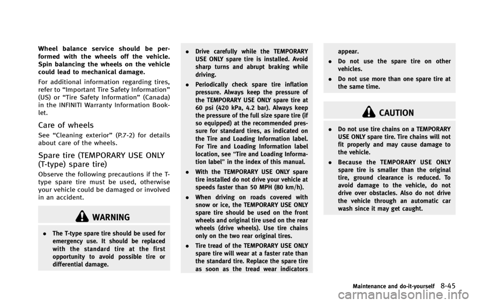 INFINITI G COUPE 2013 Owners Manual WARNING
.The T-type spare tire should be used for
emergency use. It should be replaced
with the standard tire at the first
opportunity to avoid possible tire or
differential damage. .
Drive carefully INFINITI G COUPE 2013 Owners Manual WARNING
.The T-type spare tire should be used for
emergency use. It should be replaced
with the standard tire at the first
opportunity to avoid possible tire or
differential damage. .
Drive carefully