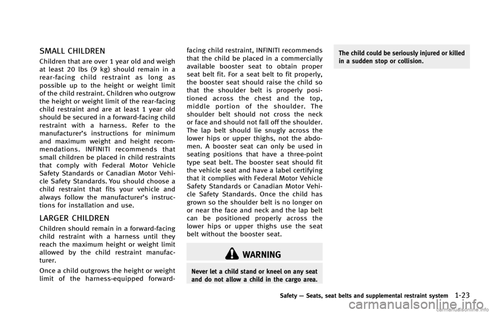 INFINITI G COUPE 2013 Service Manual WARNING
Never let a child stand or kneel on any seat
and do not allow a child in the cargo area.The child could be seriously injured or killed
in a sudden stop or collision.
Safety
—Seats, seat belt